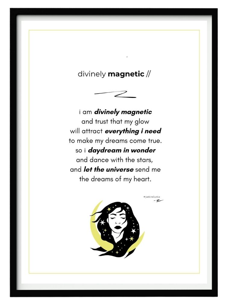 An A4 printable poem in a black frame titled 'Divinely Magnetic' by Jadine Lydia. 'i am divinely magnetic and trust that my glow will attract everything i need to make my dreams come true. so i daydream in wonder and dance with the stars, and let the universe send me the dreams of my heart.'