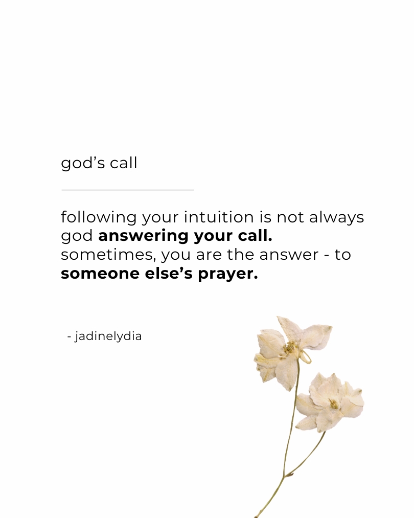 A poem titled 'God's Call' by Jadine Lydia. 'following your intuition is not always god answering your call. sometimes, you are the answer - to someone else’s prayer.'