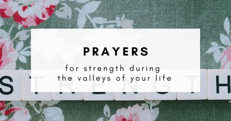 7 Prayers for Strength During the Valleys in Your Life
